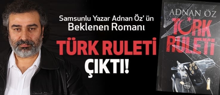 Samsunlu Yazar Adnan Öz’ ün beklenen Romanı Türk Ruleti Çıktı!