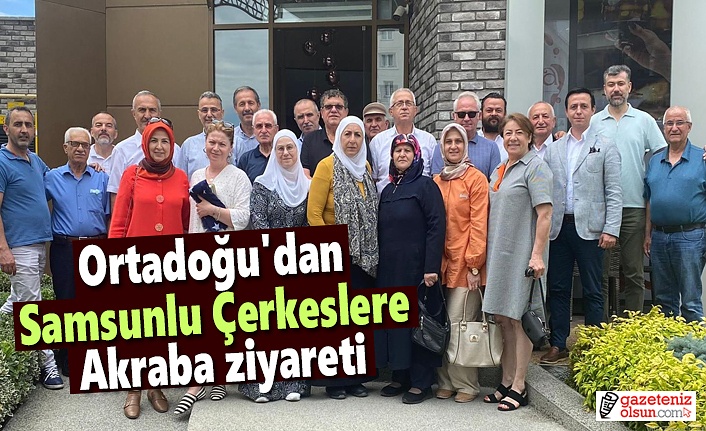 Ortadoğu’dan Samsunlu Çerkeslere akraba ziyareti