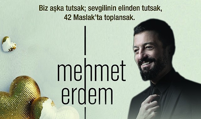 14 Şubat Sevgililer Günü 42 Maslak’ ta Aşkın Tarifi “Mehmet Erdem” İle Yazılacak…