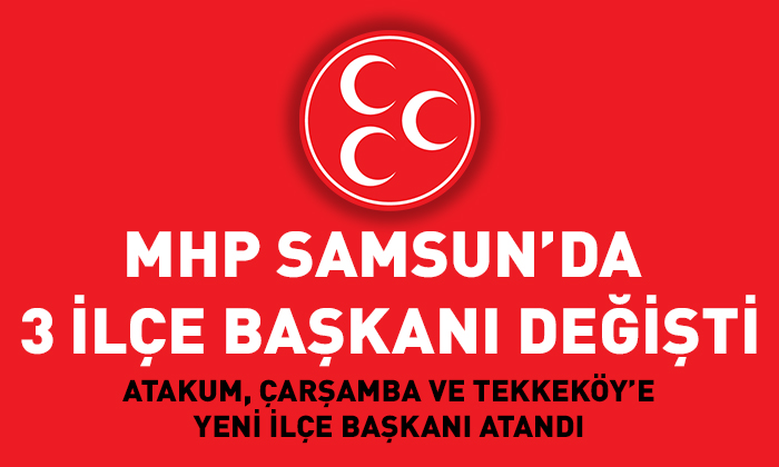 MHP’DE 3 İLÇEYE YENİ İLÇE BAŞKANI ATANDI