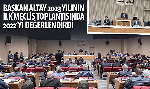 Başkan Altay 2023 Yılının İlk Meclis Toplantısında 2022’yi Değerlendirdi