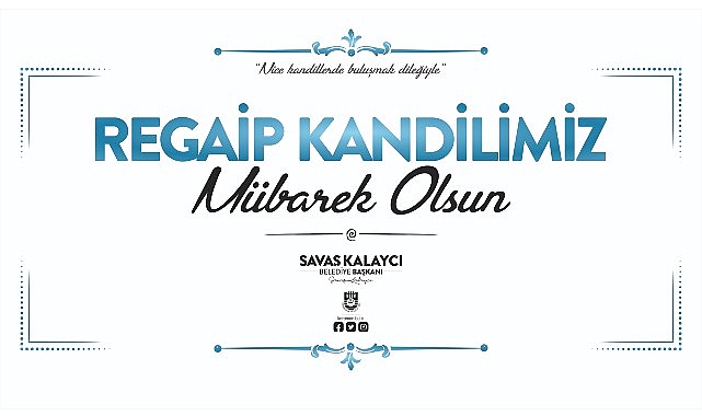 Belediye Başkanı Savaş Kalaycı’nın Regaip Kandili Mesajı