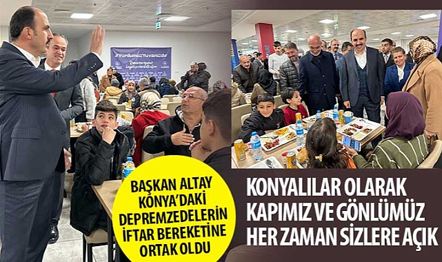 Başkan Altay Konya’daki Depremzedelerin İftar Bereketine Ortak Oldu