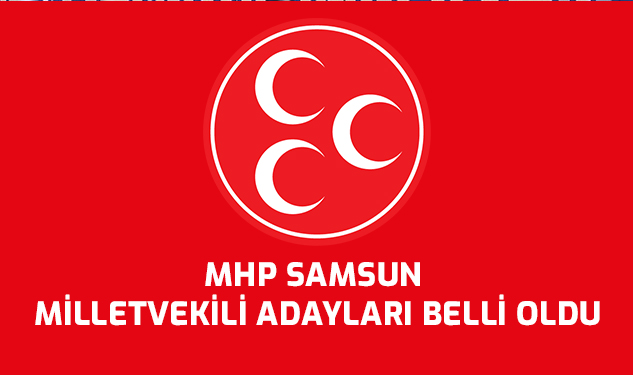 MHP SAMSUN MİLLETVEKİLİ ADAY LİSTESİ BELLİ OLDU