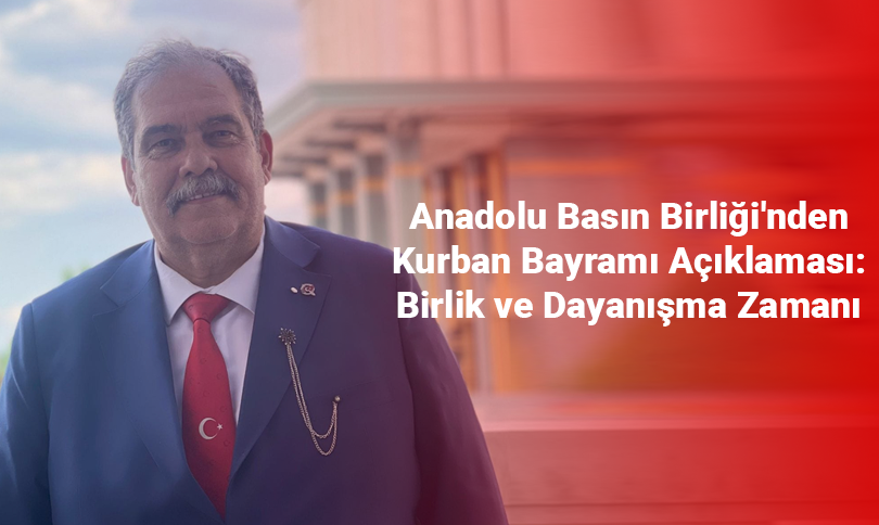 Anadolu Basın Birliği’nden Kurban Bayramı Açıklaması: Birlik ve Dayanışma Zamanı