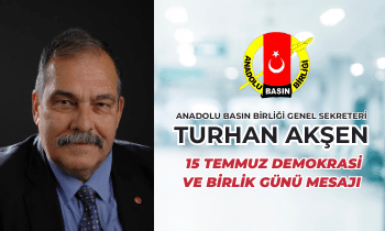 ANADOLU BASIN BİRLİĞİ GENEL SEKRETERİ TURHAN AKŞEN’DEN 15 TEMMUZ DEMOKRASİ VE BİRLİK GÜNÜ MESAJI