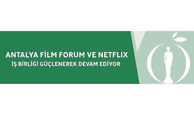 Antalya Film Forum ve Netflix İş Birliği Güçlenerek Devam Ediyor