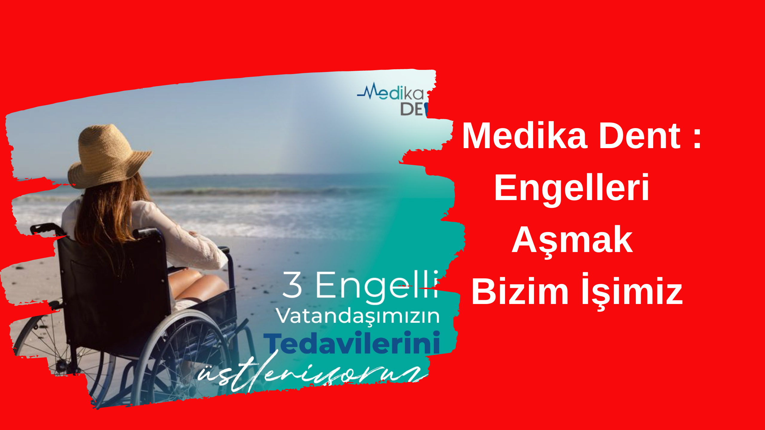 Medika Dent :  Engelleri Aşmak Bizim İşimiz