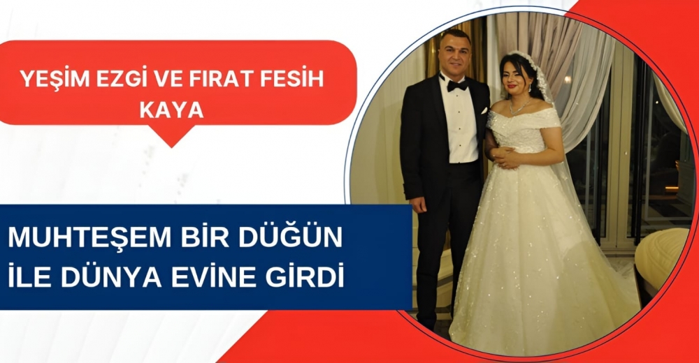 YEŞİM EZGİ VE FIRAT FESİH KAYA MUHTEŞEM BİR DÜĞÜNLE DÜNYA EVİNE GİRDİLER