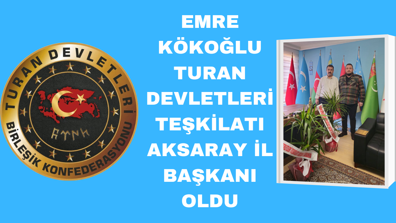 Emre Kökoğlu Turan Devletleri Teşkilatı Aksaray İl Başkanı Oldu