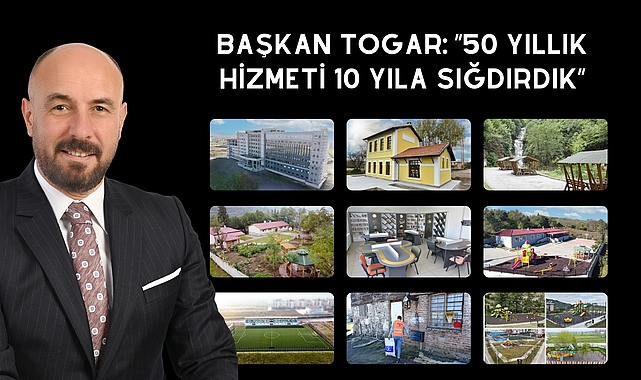 Başkan Togar: “50 yıllık hizmeti 10 yıla sığdırdık”