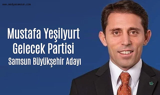 Yeşilyurt Gelecek Partisi Samsun Büyükşehir Adayı