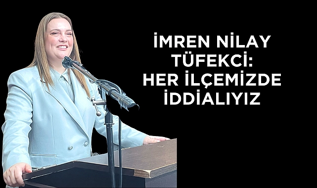 TÜFEKCİ: HER İLÇEMİZDE İDDİALIYIZ