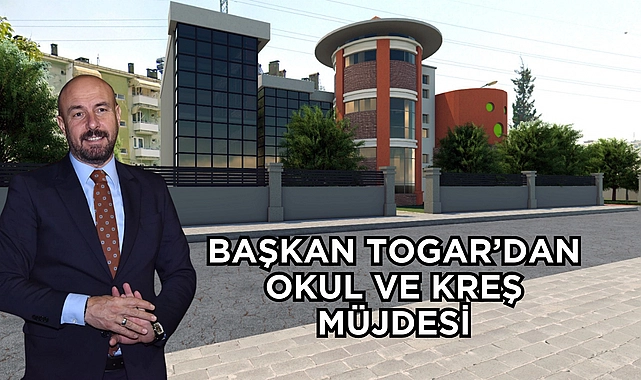 Başkan Togar’dan okul ve kreş müjdesi
