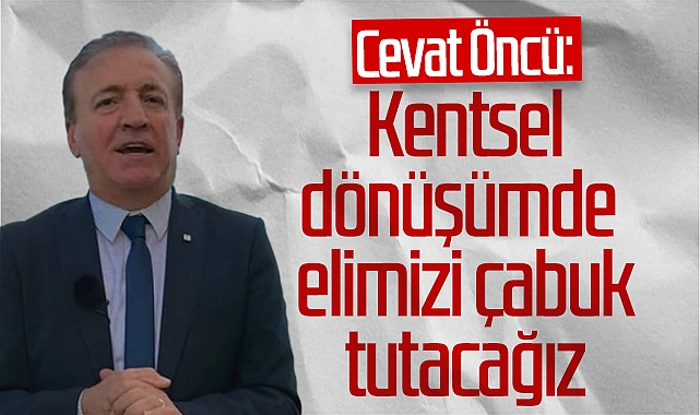 CHP Samsun Büyükşehir Belediye Başkanı aday adayı Cevat Öncü: “Kentsel dönüşümde elimizi çabuk tutacağız”