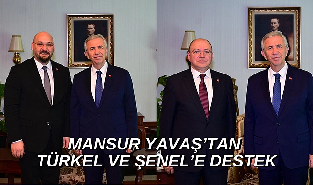 Mansur Yavaş’tan Türkel ve Şenel’e destek