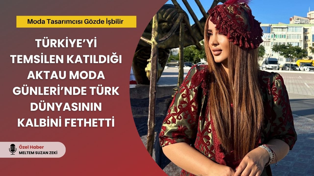 Aktau’da Türk Dünyası Moda ve El Sanatları Günleri’nde Gözde İşbilir Farkı